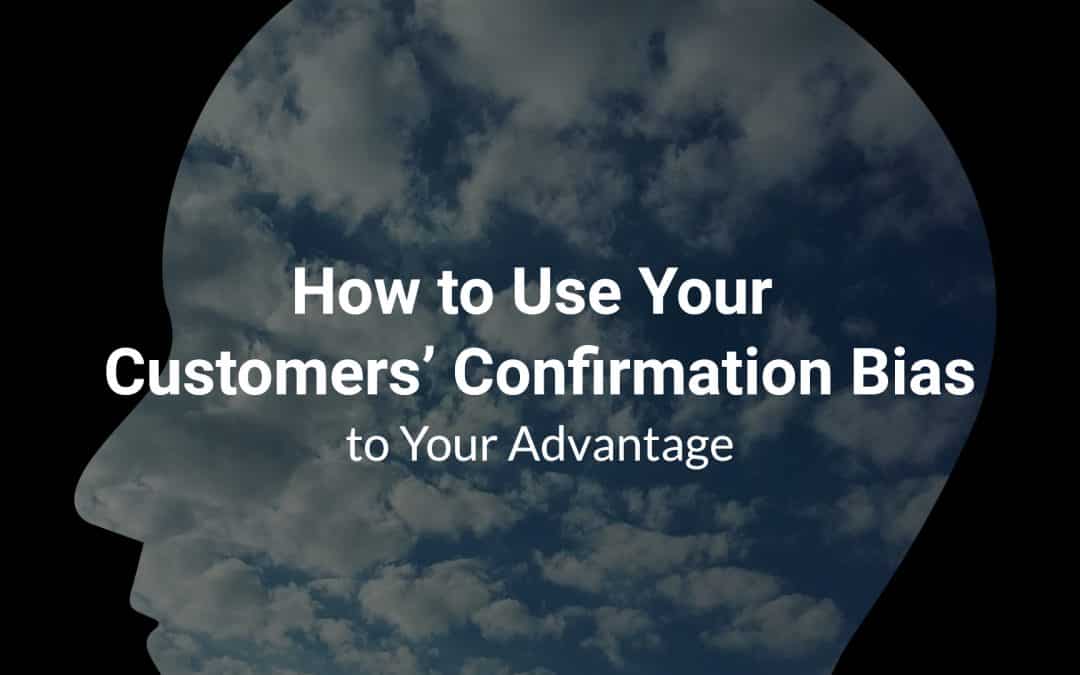 How to Use Your Customers’ Confirmation Bias to Your Advantage