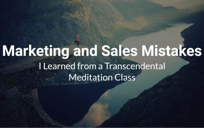 Marketing and Sales Mistakes I Learned from a Transcendental Meditation Class