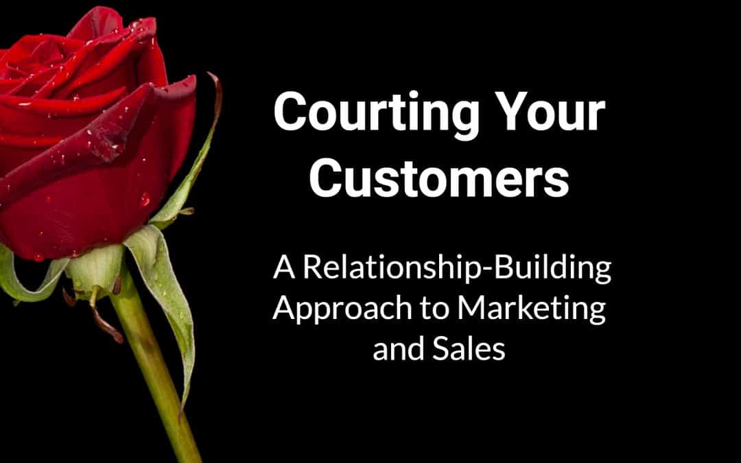 Courting Your Customers: A Relationship-Building Approach to Marketing and Sales