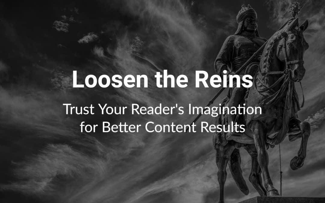 Loosen the Reins: Trust Your Reader’s Imagination for Better Content Results