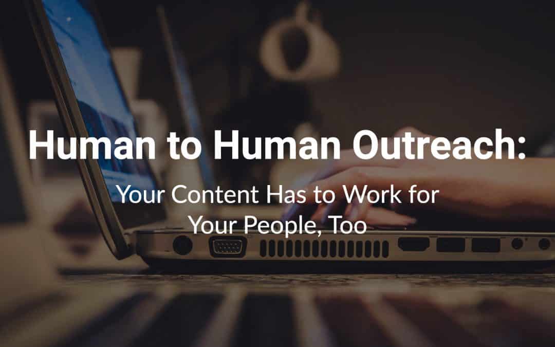 Human to Human Outreach: Your Content Has to Work for Your People, Too