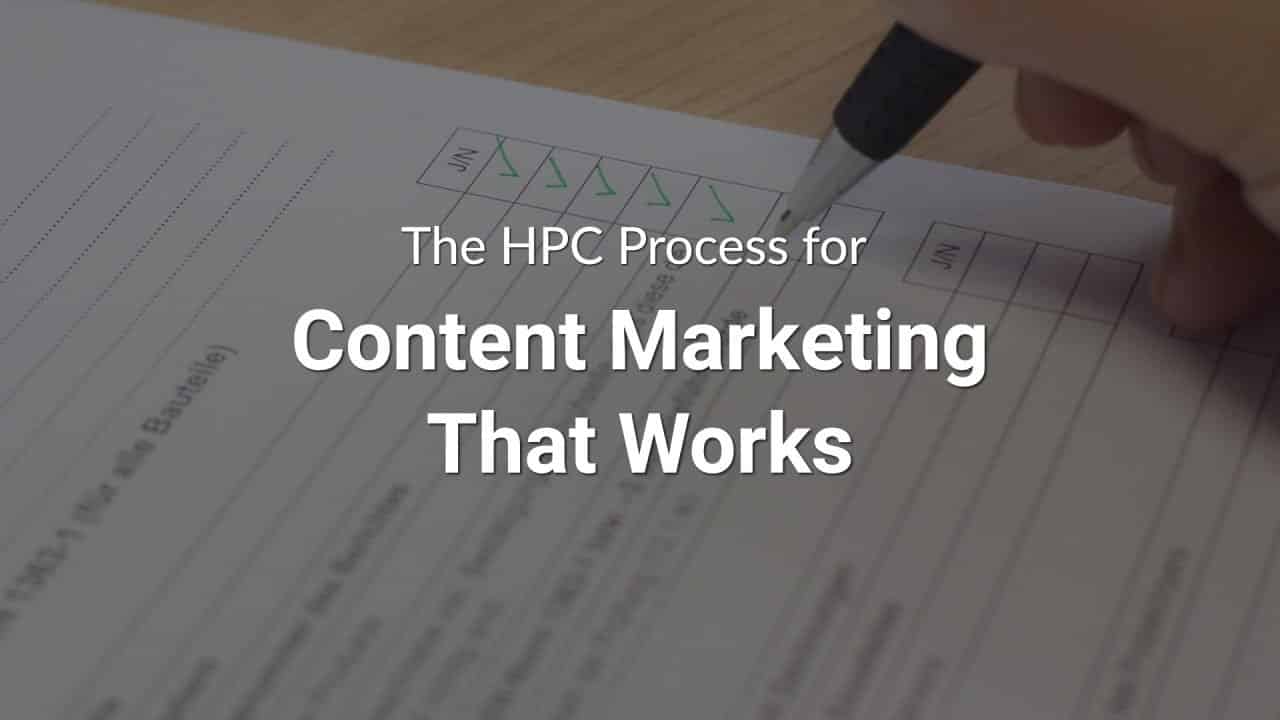 The HPC Process For Content Marketing That Works