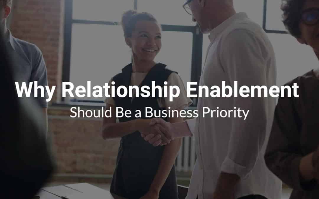 Why Relationship Enablement Should Be a Business Priority