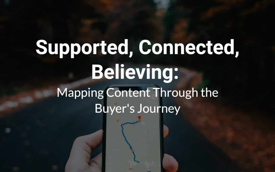 Supported, Connected, Believing: Mapping Content Through the Buyer’s Journey