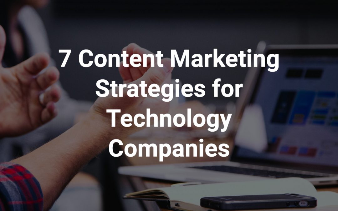 7 Content Marketing Strategies for Technology Companies