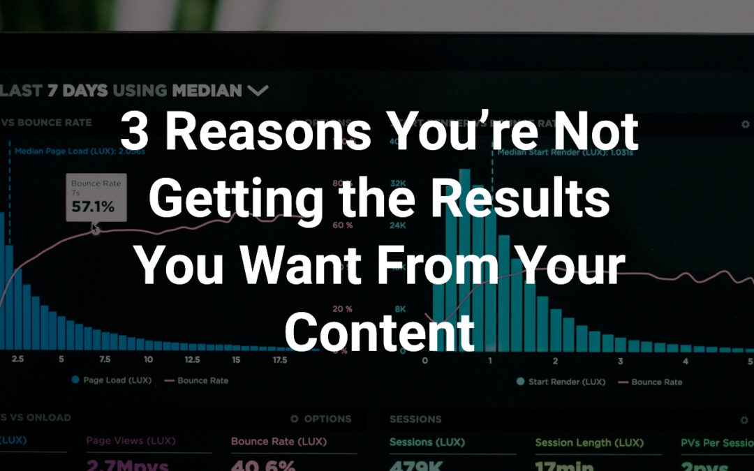 3 Reasons You’re Not Getting the Results You Want From Your Content