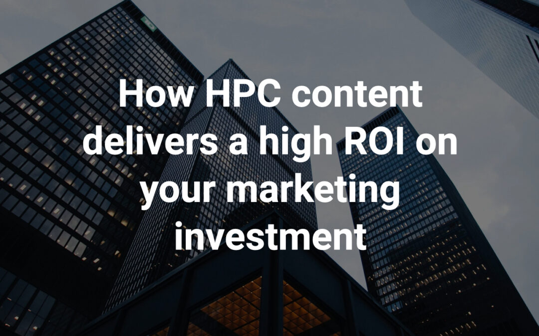 How HPC content delivers a high ROI on your marketing investment