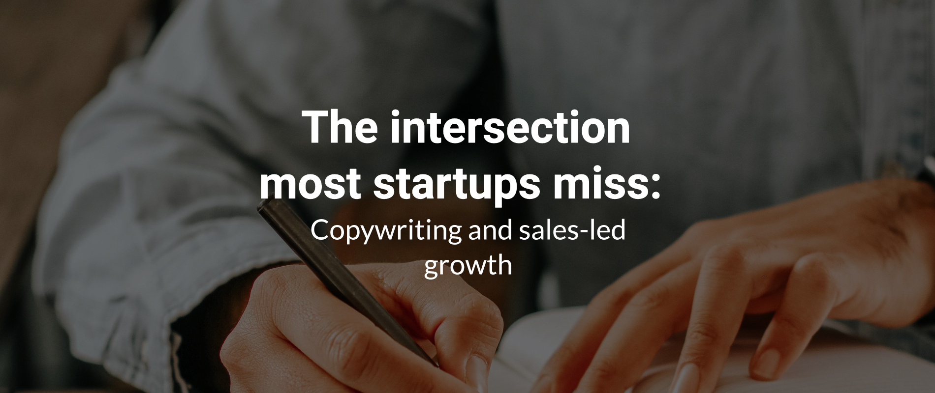 The intersection most startups miss: Copywriting and sales-led growth