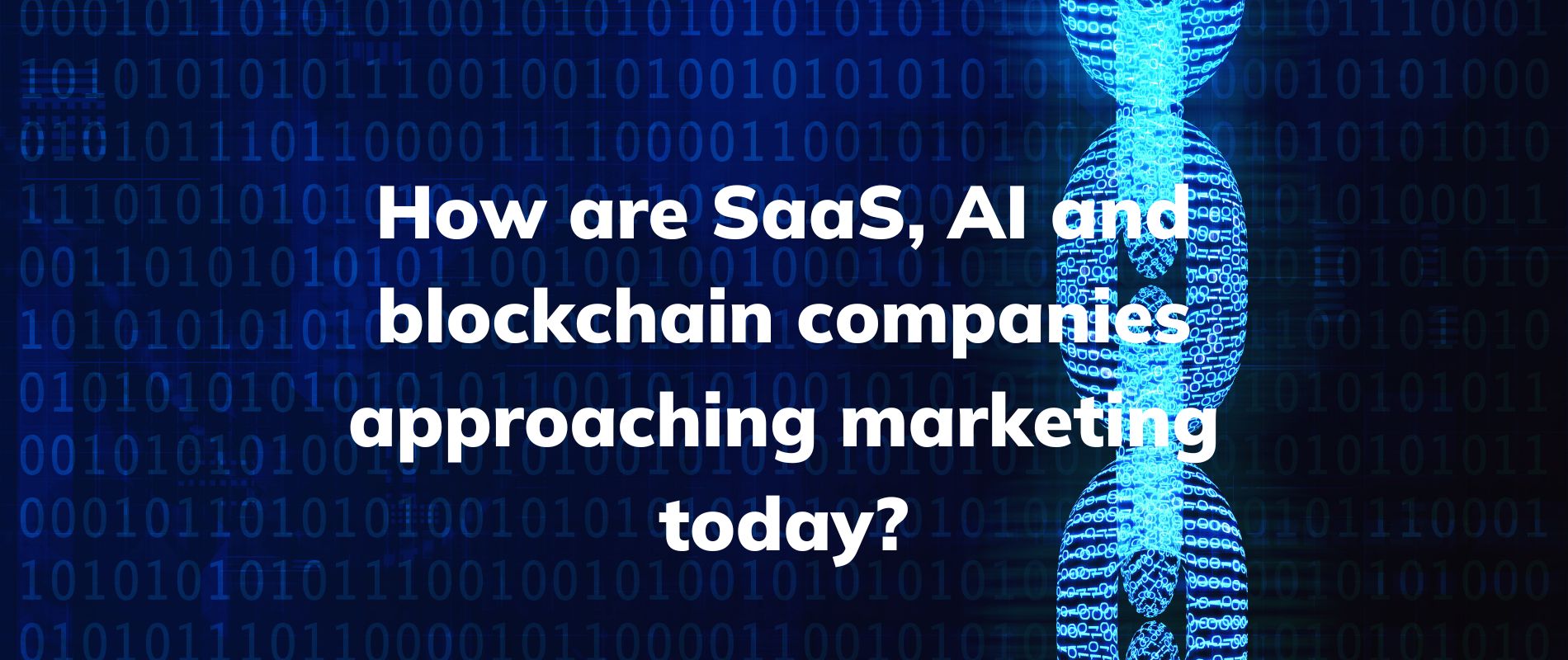 How are SaaS, AI and blockchain companies approaching marketing right now? Turns out, there are striking differences.